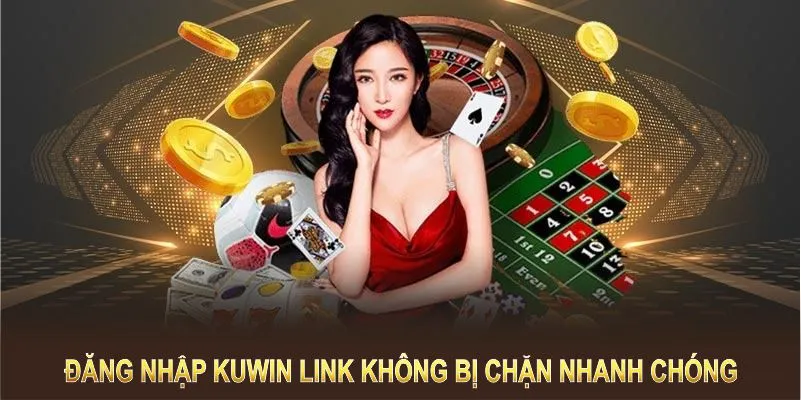 Đăng nhập Kuwin link không bị chặn nhanh chóng, tiện lợi