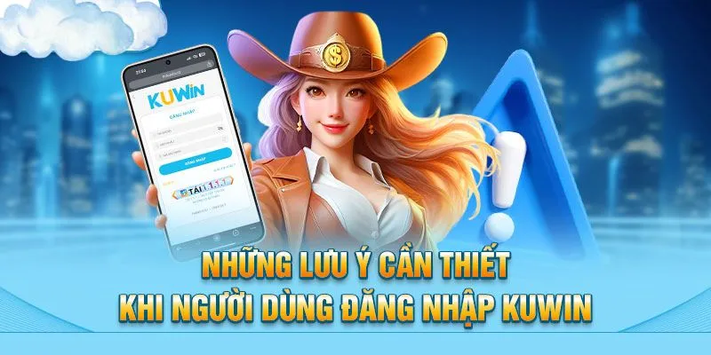 Những lưu ý cần thiết khi người dùng đăng nhập Kuwin.