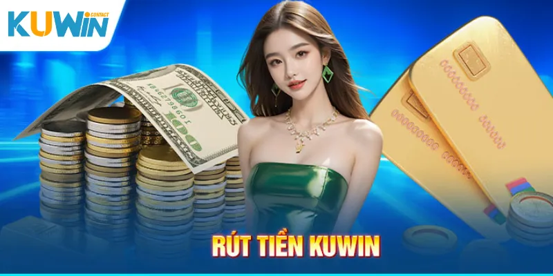 Rút Tiền Kuwin - Điều Kiện Và Cách Nhận Tiền Nhanh Nhất