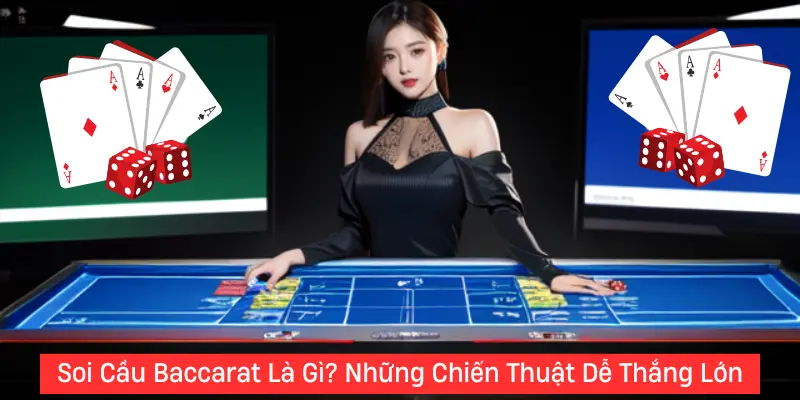 Soi Cầu Baccarat Là Gì? Những Chiến Thuật Dễ Thắng Lớn